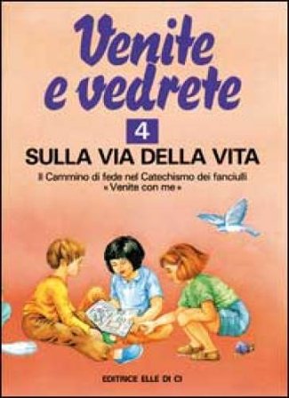 Venite e vedrete. Albo attivo per il catechismo dei fanciulli «Venite con me». Vol. 4: Sulla via della vita Michi Costa