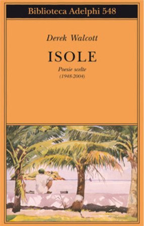Isole. Poesie scelte (1948-2004). Testo inglese a fronte Derek Walcott