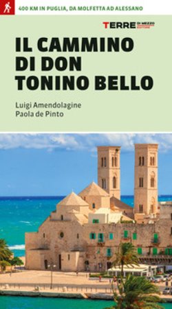 Il cammino di don Tonino Bello. 400 km in Puglia, da Molfetta ad Alessano Luigi Amendolagine