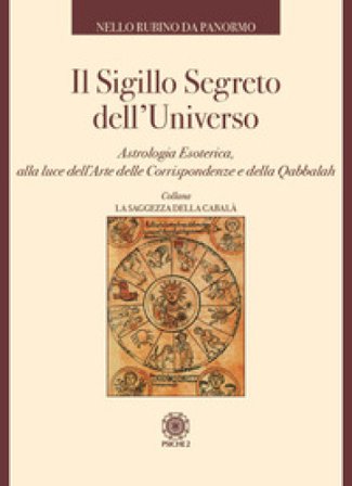 Il sigillo segreto dell'universo. Astrologia esoterica, alla luce dell'arte delle corrispondenze e della qabbalah Nello Rubino Da Panormo