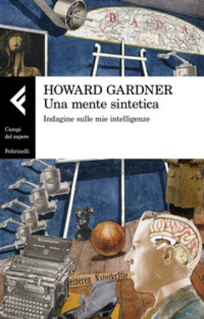 Una mente sintetica. Indagine sulle mie intelligenze Howard Gardner
