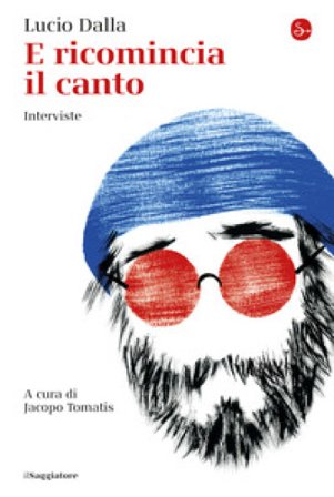 E ricomincia il canto. Interviste Lucio Dalla