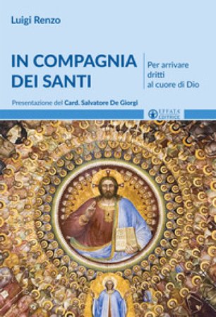 In compagnia dei santi. Per arrivare dritti al cuore di Dio Luigi Renzo