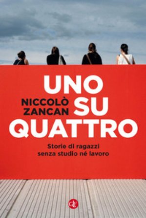 Uno su quattro. Storie di ragazzi senza studio né lavoro Niccolò Zancan