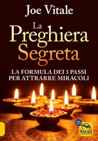 La preghiera segreta. La formula dei tre passi per attirare miracoli Joe Vitale