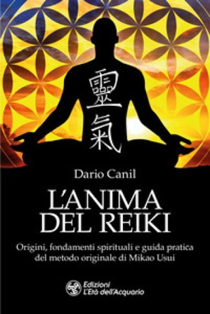 L'anima del reiki. Origini, fondamenti spirituali e guida pratica del metodo originale di Mikao Usui Dario Canil