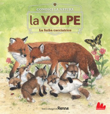 La volpe. La furba cacciatrice. Conosci la natura. Ediz. a colori Renne