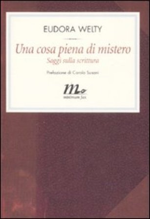 Una cosa piena di mistero. Saggi sulla scrittura Eudora Welty
