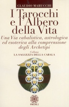 I tarocchi e l'albero della vita. Una via cabalistica, astrologica ed esoterica alla comprensione degli archetipi Claudio Marucchi