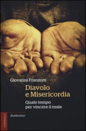 Diavolo e misericordia. Quale tempo per vincere il male Giovanni Franzoni