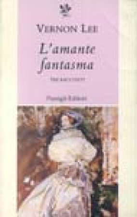 L'amante fantasma. Tre racconti Vernon Lee