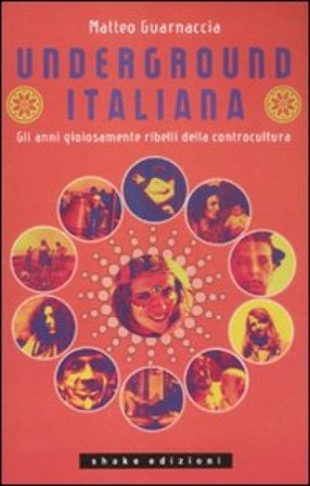 Underground italiana. Gli anni gioiosamente ribelli della controcultura Matteo Guarnaccia