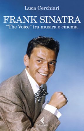Frank Sinatra. «The Voice» tra musica e cinema Luca Cerchiari