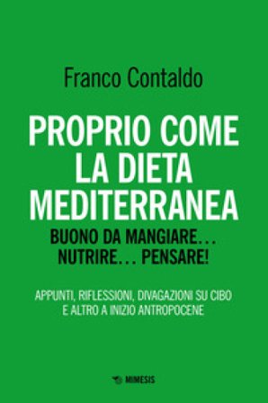 Proprio come la dieta mediterranea. Buono da mangiare... nutrire... pensare! Appunti, riflessioni, divagazioni su cibo e altro a inizio Antropocene 