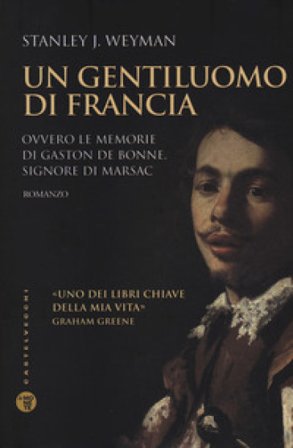 Un gentiluomo di Francia. Ovvero le memorie di Gaston de Bonne, signore di marsac Stanley J. Weyman
