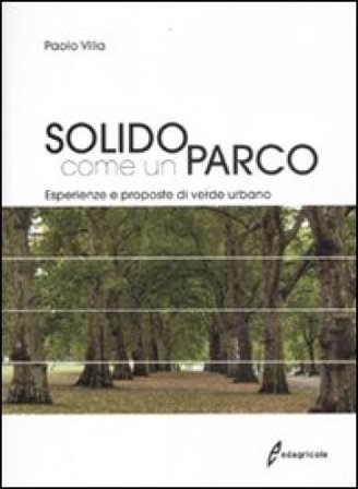 Solido come un parco. Esperienze e proposte di verde urbano. Ediz. illustrata Paolo Villa