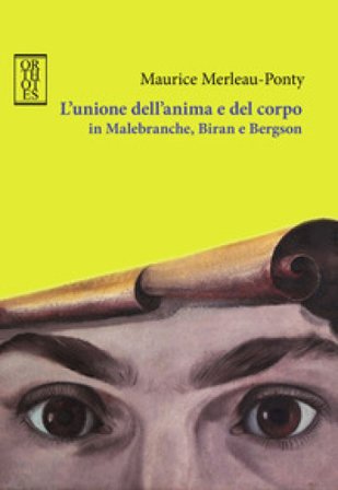 L'unione dell'anima e del corpo in Malebranche, Biran e Bergson Maurice Merleau-Ponty