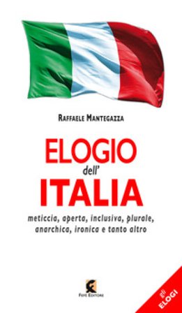 Elogio dell'Italia. Meticcia, aperta, inclusiva, plurale, anarchica, ironica e tanto altro Raffaele Mantegazza