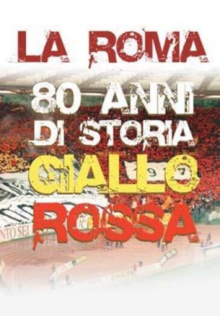 Roma (La) - 80 Anni Di Storia Giallorossa