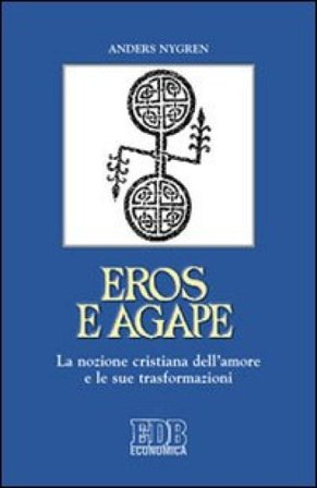 Eros e agape. La nozione cristiana dell'amore e le sue trasformazioni Anders Nygren