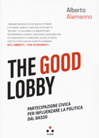 The good lobby. Partecipazione civica per influenzare la politica dal basso Alberto Alemanno