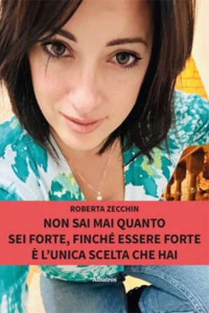 Non sai mai quanto sei forte, finché essere forte è l'unica scelta che hai Roberta Zecchin