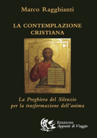 La contemplazione cristiana. La preghiera del silenzio per la trasformazione dell'anima Marco Ragghianti