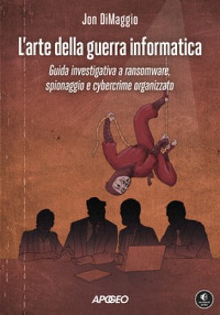 L'arte della guerra informatica. Guida investigativa a ransomware, spionaggio e cybercrime organizzato Jon DiMaggio
