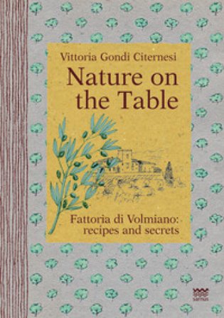 Nature on the table. Fattoria di Volmiano: recipes and secrets Vittoria Gondi Citernesi