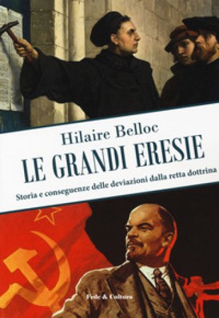 Le grandi eresie. Storia e conseguenze delle deviazioni dalla retta dottrina Hilaire Belloc