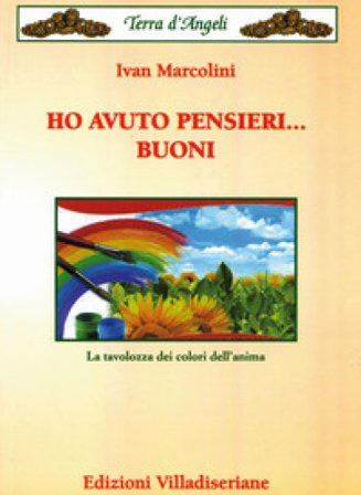 Ho avuto pensieri... buoni. La tavolozza dei colori dell'anima Ivan Marcolini