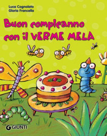 Buon compleanno con il Verme Mela. Ediz. illustrata Luca Cognolato