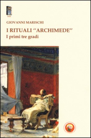 I rituali «Archimede». I primi tre gradi Giovanni Marischi