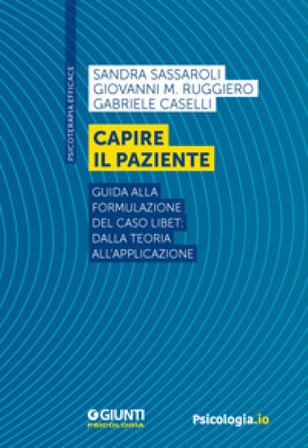 Capire il paziente. Guida alla formulazione del caso LIBET: dalla teoria all'applicazione Sandra Sassaroli