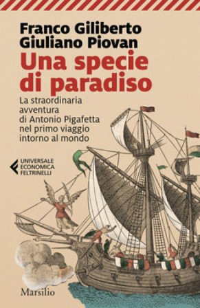 Una specie di paradiso. La straordinaria avventura di Antonio Pigafetta nel primo viaggio intorno al mondo Franco Giliberto