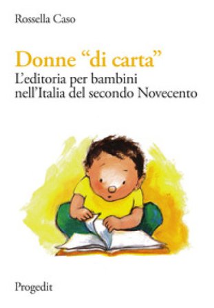 Donne «di carta». L'editoria per bambini nell'Italia del secondo Novecento Rossella Caso