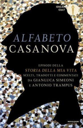 Alfabeto Casanova. Episodi della «Storia della mia vita» scelti, tradotti e commentati Giovanni Giacomo Casanova