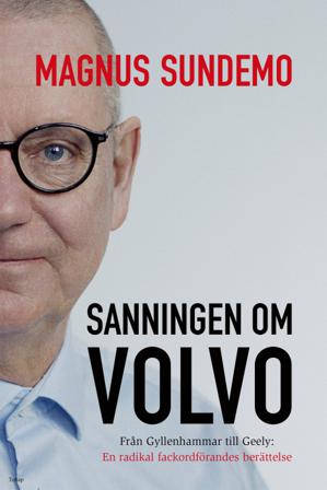 Sanningen om Volvo : Från Gyllenhammar till Geely: En radikal fackordförandes berättelse - Bok av Magnus Sundemo - Inbunden