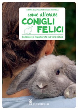Come allevare conigli felici. Conoscere e rispettare la sua vera natura Magalie Delobelle