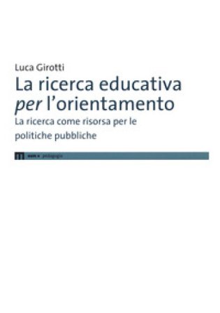 La ricerca educativa per l'orientamento. La ricerca come risorsa per le politiche pubbliche Luca Girotti