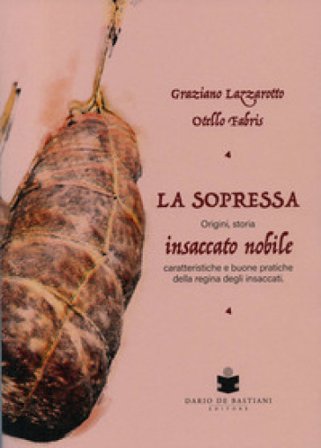 La soppressa. Insaccato nobile. Origini, storia - caratteristiche e buone pratiche della regina degli insaccati Graziano Lazzarotto