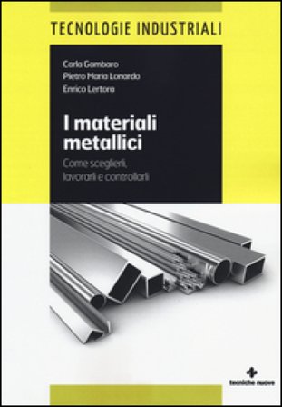 I materiali metallici. Come sceglierli, lavorarli e controllarli Carla Gambaro