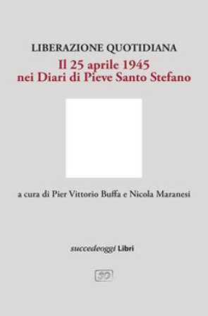 Liberazione quotidiana. Il 25 aprile 1945 nei diari di Pieve Santo Stefano