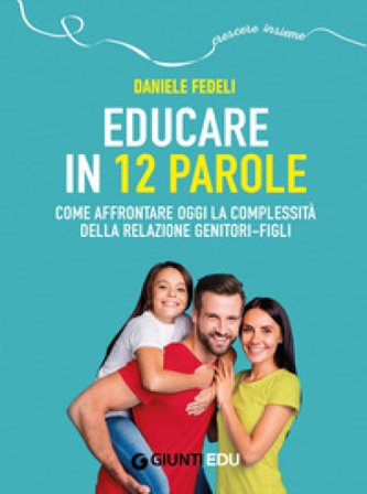 Educare in 12 parole. Come affrontare oggi la complessità della relazione genitori-figli. Con videopillole Daniele Fedeli