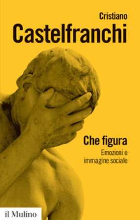 Che figura. Emozioni e immagine sociale Cristiano Castelfranchi