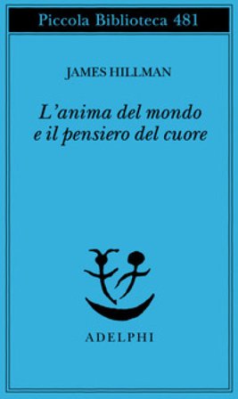 L'anima del mondo e il pensiero del cuore James Hillman