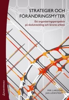 Strategier och förändringsmyter : ett organiseringsperspektiv på skolutveckling och lärares arbete, ISBN: 9789144097268