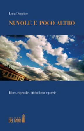 Nuvole e poco altro. Blues, rapsodie, liriche beat e poesie Luca Dattrino