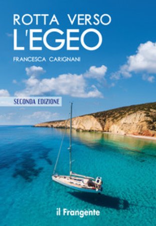 Rotta verso l'Egeo. Portolano raccontato. Ediz. illustrata Francesca Carignani