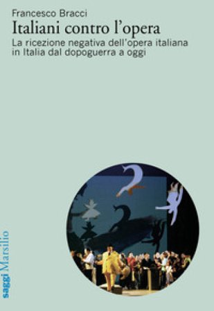 Italiani contro l'opera. La ricezione negativa dell'opera italiana in Italia dal dopoguerra a oggi Francesco Bracci